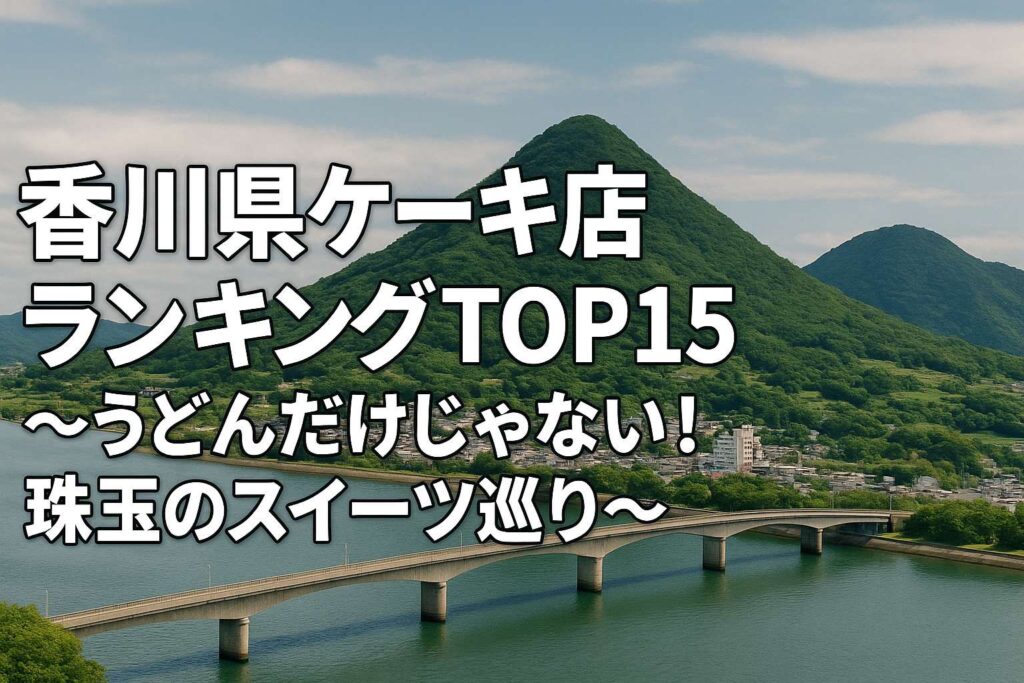 香川県ケーキ店ランキングTOP15~うどんだけじゃない!珠玉のスイーツ巡り~