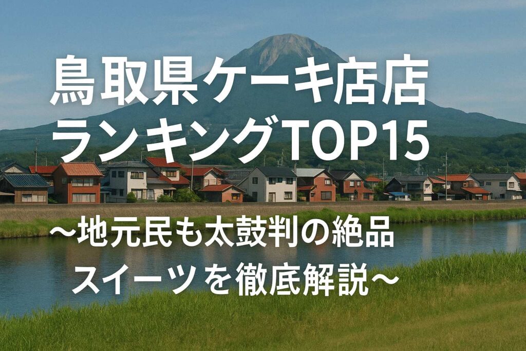 鳥取県ケーキ店ランキングTOP15~地元民も太鼓判の絶品スイーツを徹底解説~